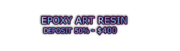 EPOXY ART RESIN  DEPOSIT 50% - $400