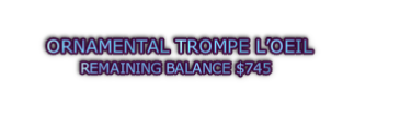 ORNAMENTAL TROMPE L’OEIL REMAINING BALANCE $745