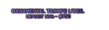 ORNAMENTAL TROMPE L’OEIL  DEPOSIT 50% - $750
